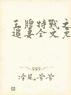 王牌特战之军少追妻全文免费txt