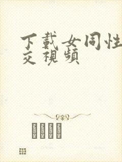 下载女同性恋拳交视频