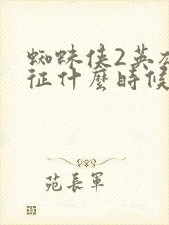 蜘蛛侠2英雄远征什么时候上映封面