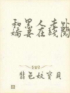 和黑人老外交换娇妻在线阅读