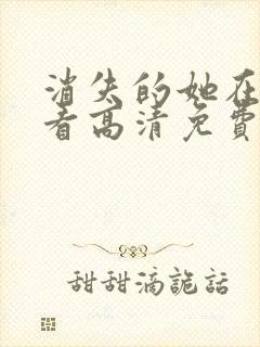 消失的她在线观看高清免费