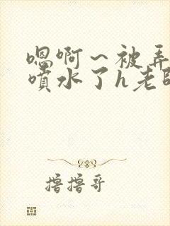 嗯啊～被弄高潮喷水了h老师