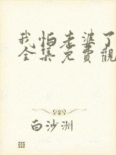 我怕老婆了短剧全集免费观看