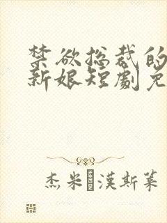 禁欲总裁的替嫁新娘短剧免费观看全集