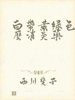 白带黄绿色吃什么消炎药