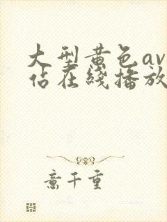 大型黄色av网站在线播放观看