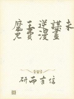 魔王逆谋未删减免费漫画