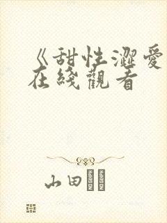 《甜性涩爱》 在线观看