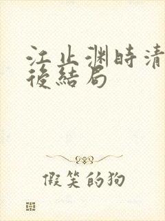 江止渊时清让最后结局