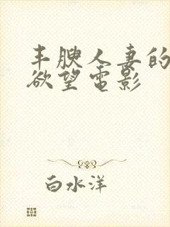 丰腴人妻的秘密欲望电影