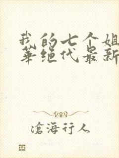 我的七个姐姐风华绝代最新章节免费阅读