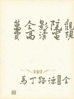 万全影院观看免费高清电视剧