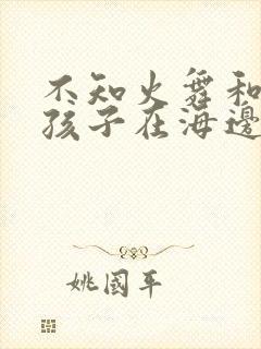 不知火舞和3个孩子在海边