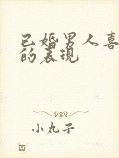 已婚男人喜欢你的表现