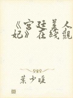 《宫廷美人杨贵妃》在线观看