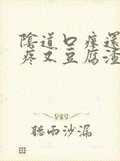 阴道口痒还有点疼又豆腐渣