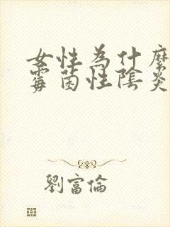 女性为什么会得霉菌性阴炎