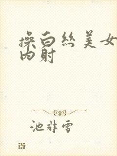 操白丝美女无套内射