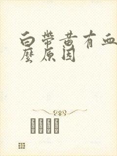 白带黄有血丝什么原因