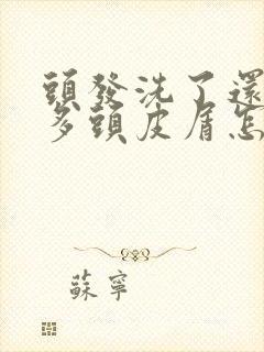 头发洗了还有很多头皮屑怎么办