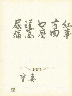 尿道口有红肿刺痛怎么回事