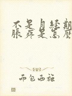 不是月经期胸部胀疼是怎么回事呢