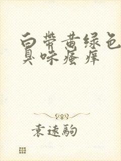 白带黄绿色有腥臭味瘙痒