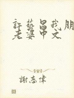 许艺昌我朋友的老婆中文