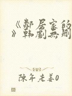 《邻居家的妻子》韩剧无删减