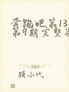 奔跑吧第13季第9期完整版