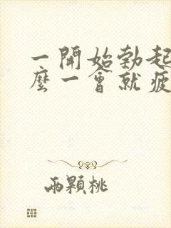 一开始勃起为什么一会就疲软了