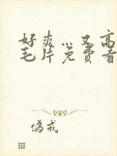 好爽…又高潮了毛片免费看封面