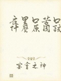 夜里口苦口干是什么原因该吃什么药封面