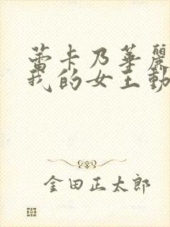 蕾卡乃华丽且是我的女王动漫版免费