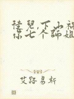 徒儿,下山祸害你七个师姐去吧全文txt
