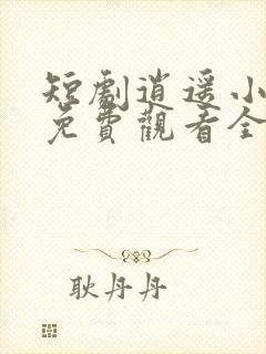 短剧逍遥小家丁免费观看全集