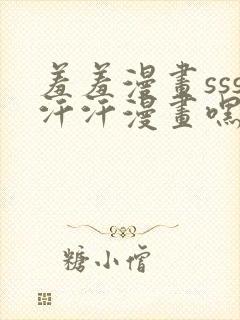 羞羞漫画sss汗汗漫画嘿咻漫画