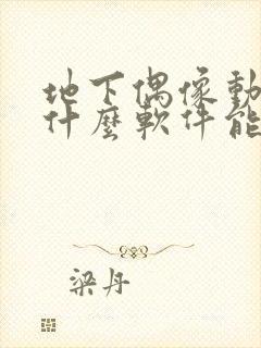 地下偶像动漫用什么软件能看