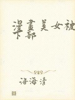漫画美女被狂揉下部