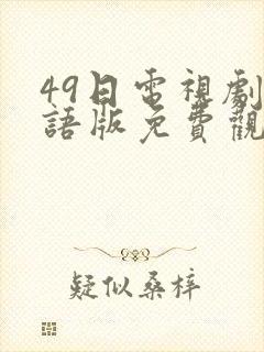 49日电视剧国语版免费观看