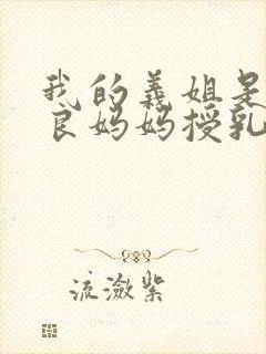 我的义姐是不是良妈妈授乳