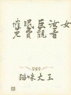 催眠巨汝女士官免费观看