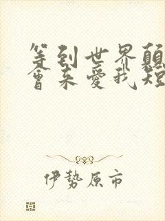 等到世界颠倒你会来爱我短剧免费观看完整版