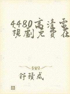 4480高清电视剧免费在线看