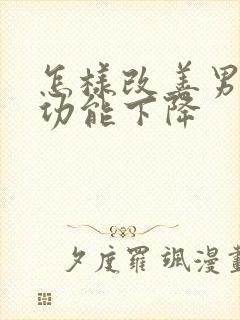 怎样改善男人性功能下降