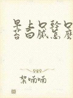 早上口干口苦舌苔白腻怎么回事