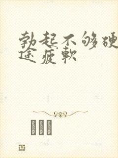 勃起不够硬度中途疲软