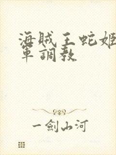 海贼王蛇姬被海军调教