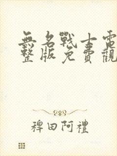 无名战士电影完整版免费观看