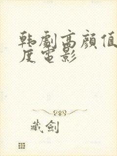 韩剧高颜值大尺度电影